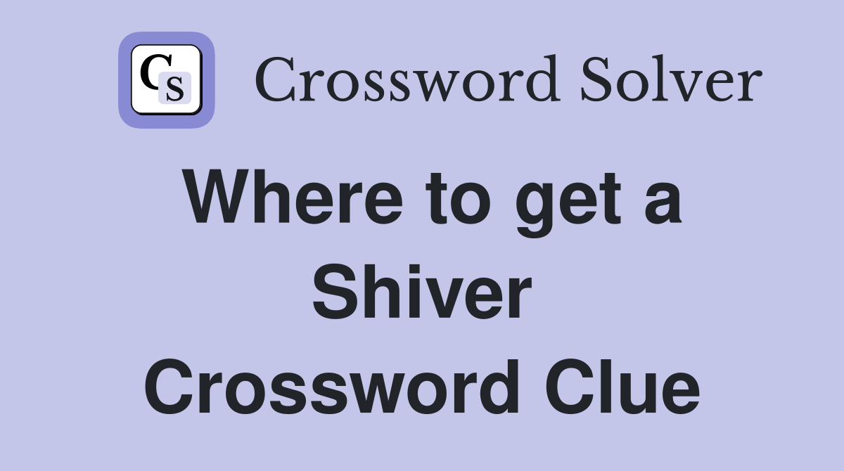 Where to get a Shiver Crossword Clue