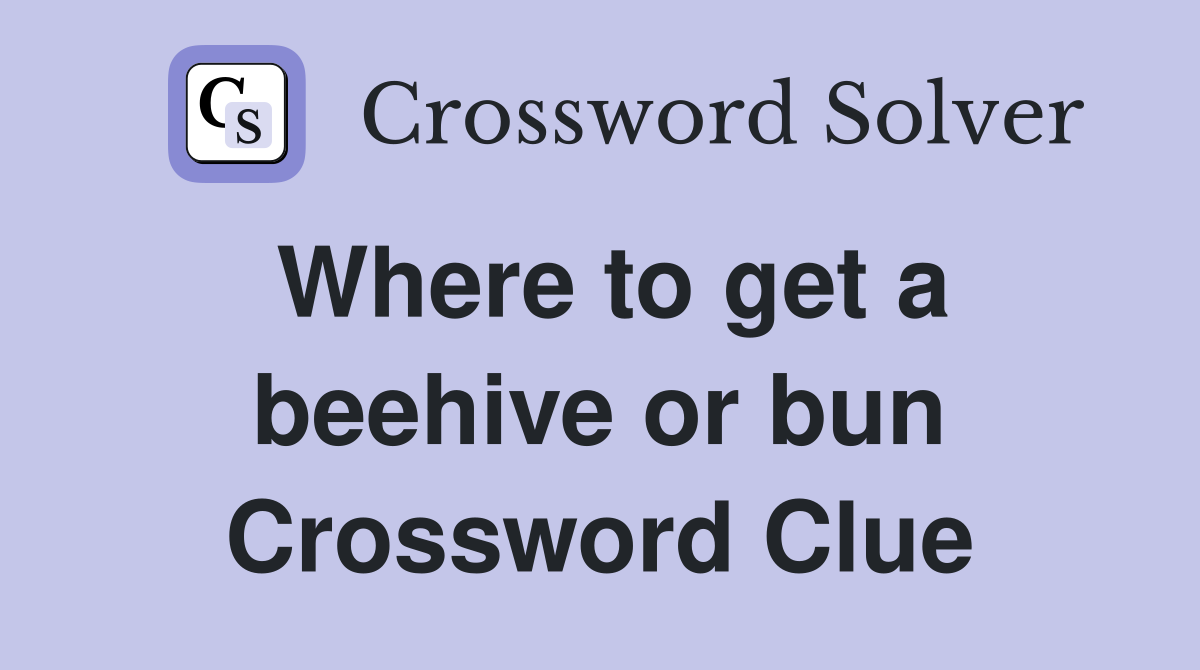 Where to get a beehive or bun Crossword Clue