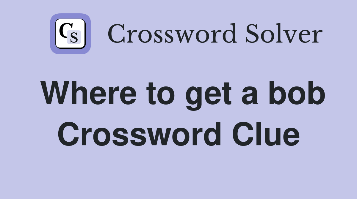 Where to get a bob Crossword Clue