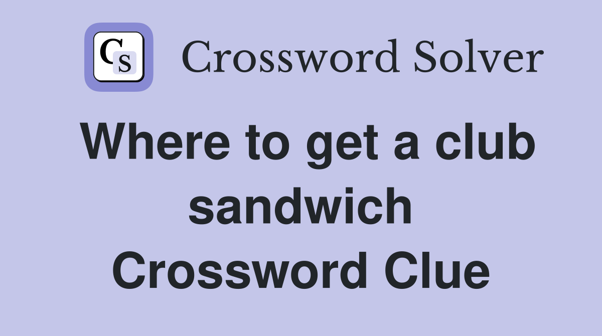 Where to get a club sandwich Crossword Clue