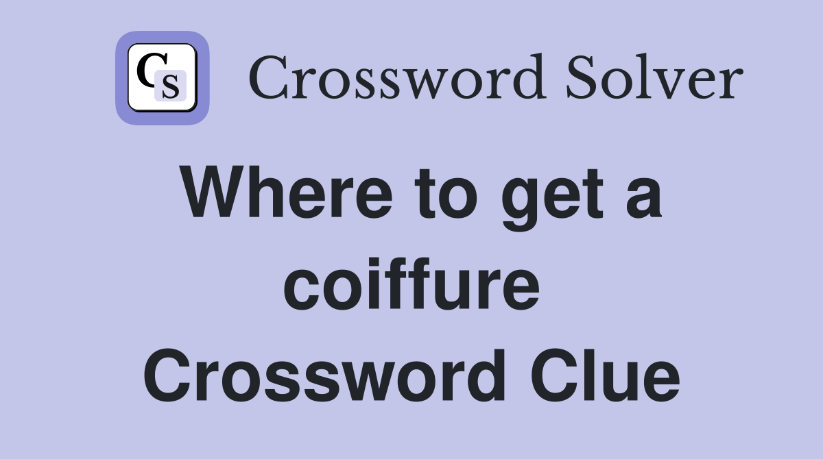 Where to get a coiffure Crossword Clue