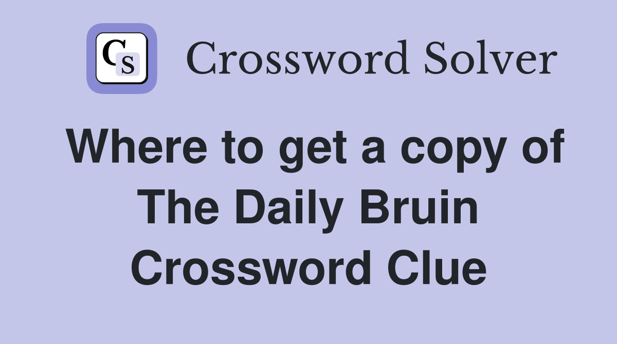 Where to get a copy of The Daily Bruin Crossword Clue