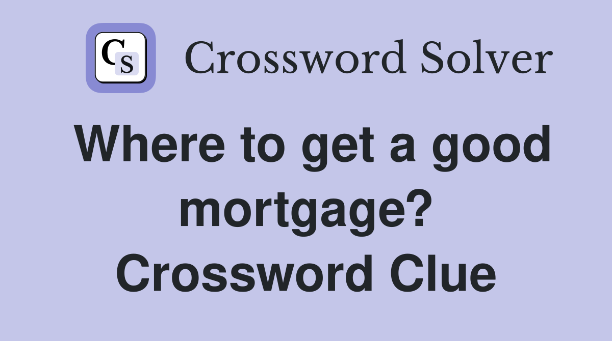 Where to get a good mortgage? Crossword Clue