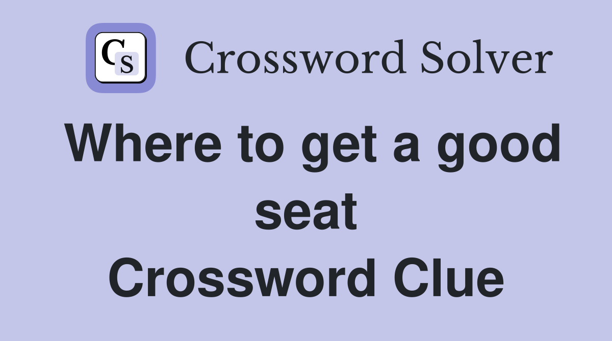 Where to get a good seat Crossword Clue