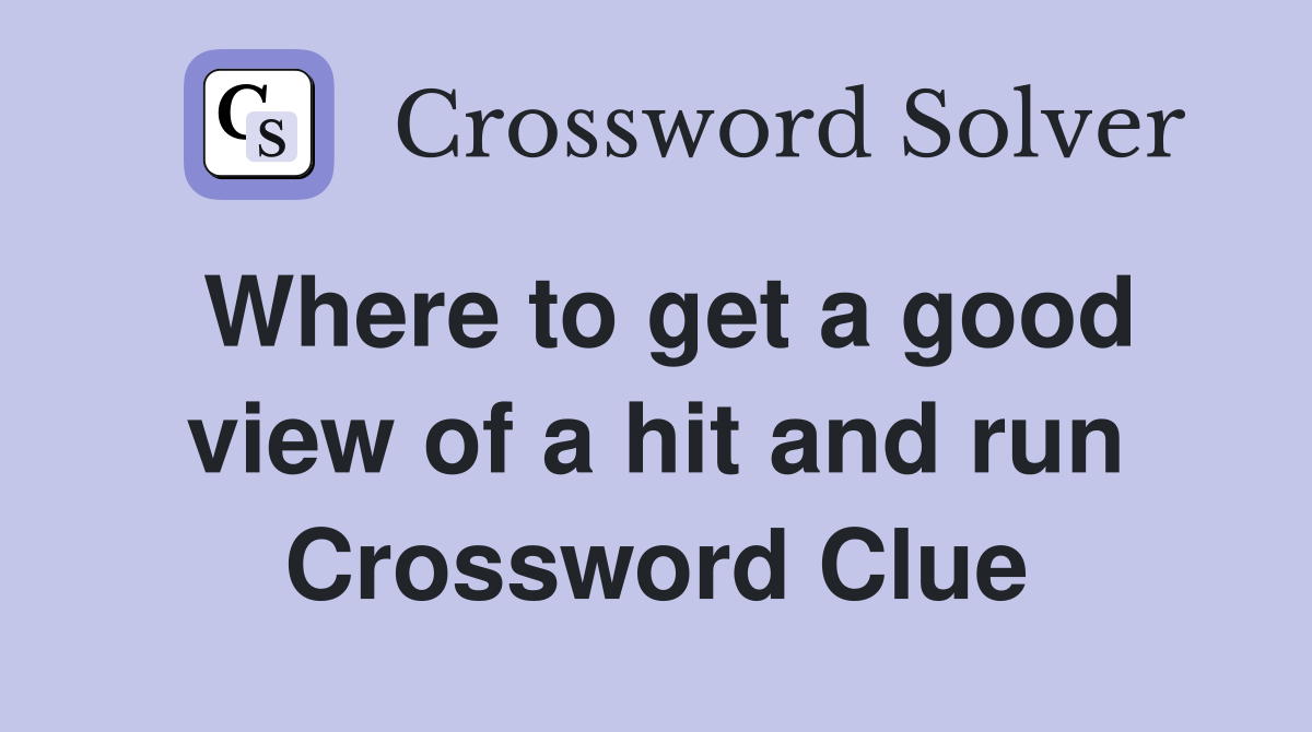 Where to get a good view of a hit and run Crossword Clue