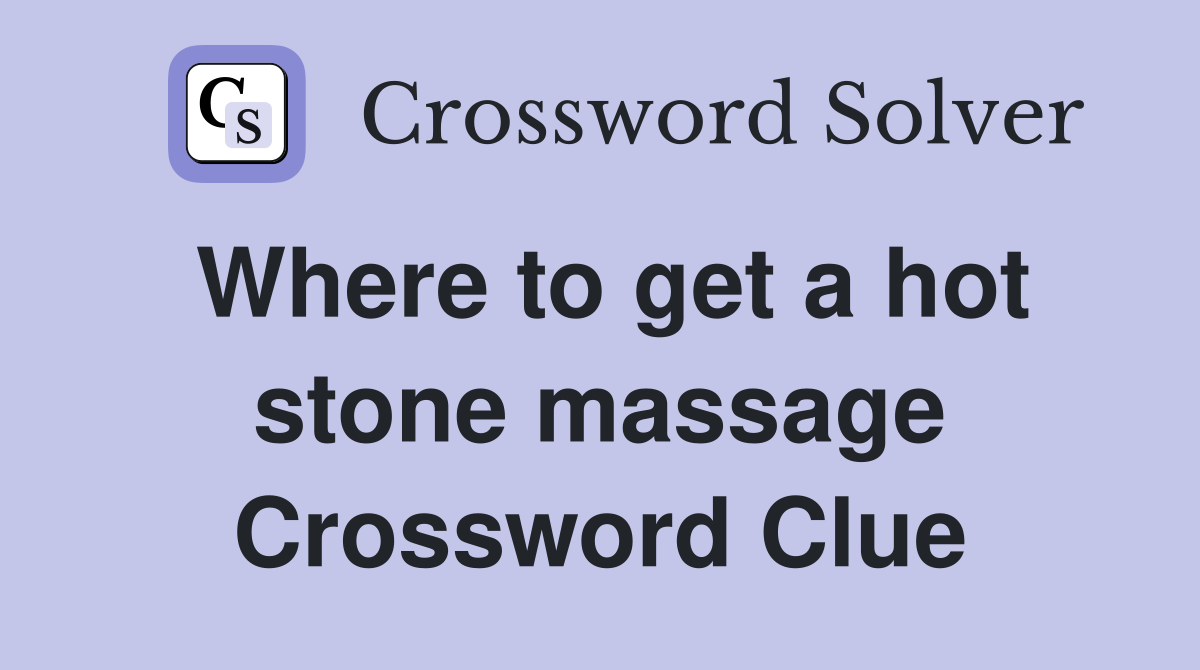 Where to get a hot stone massage Crossword Clue