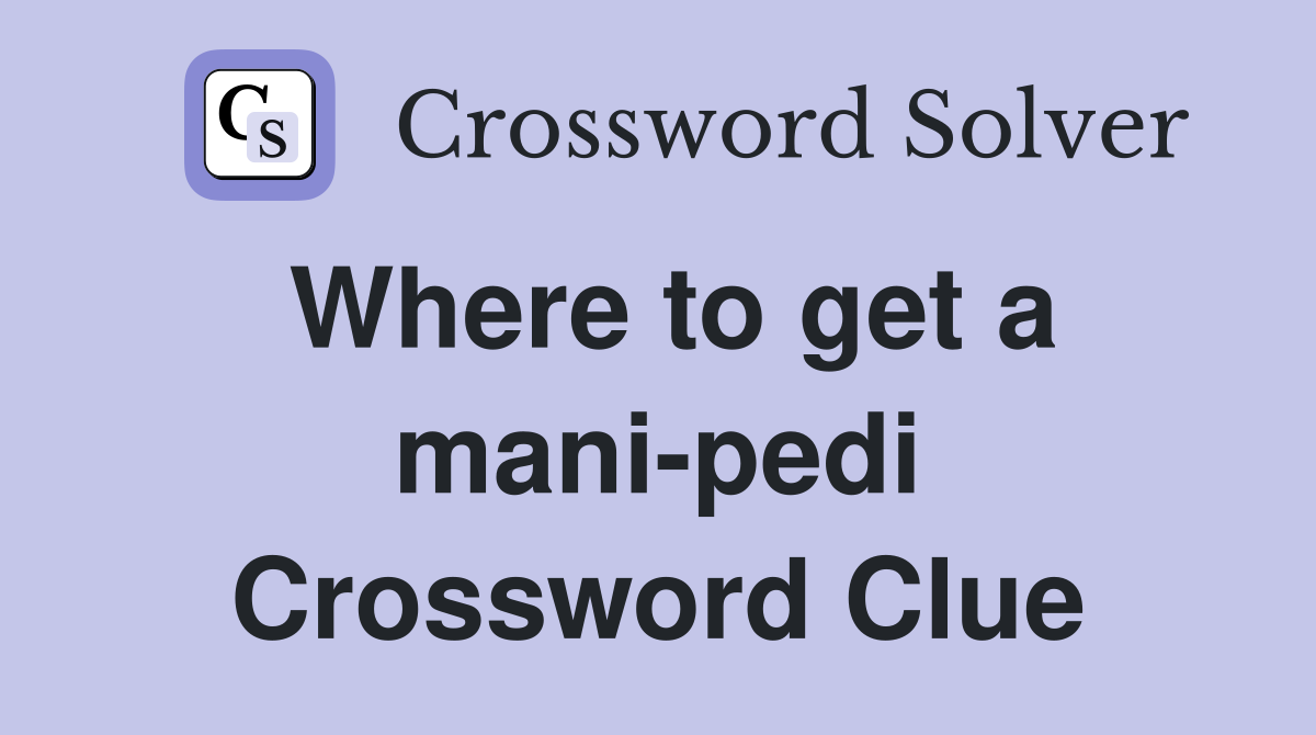 Where to get a mani-pedi Crossword Clue