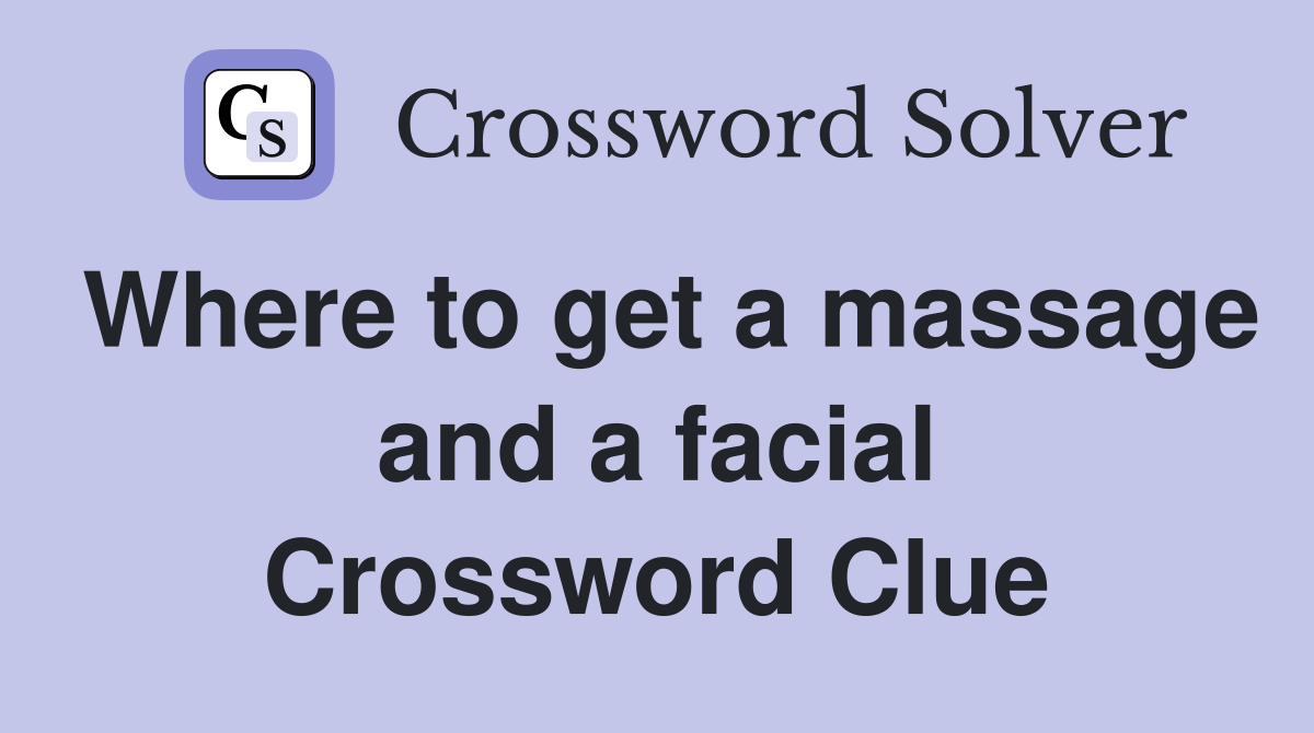 Where to get a massage and a facial Crossword Clue