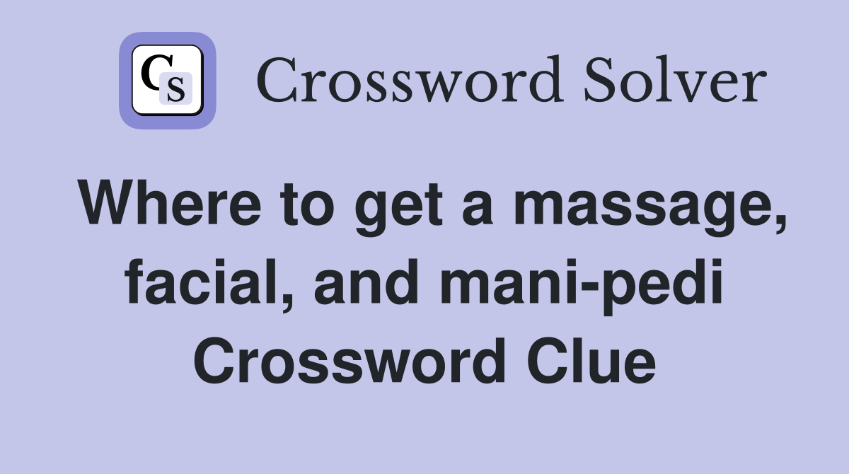 Where to get a massage, facial, and mani-pedi Crossword Clue