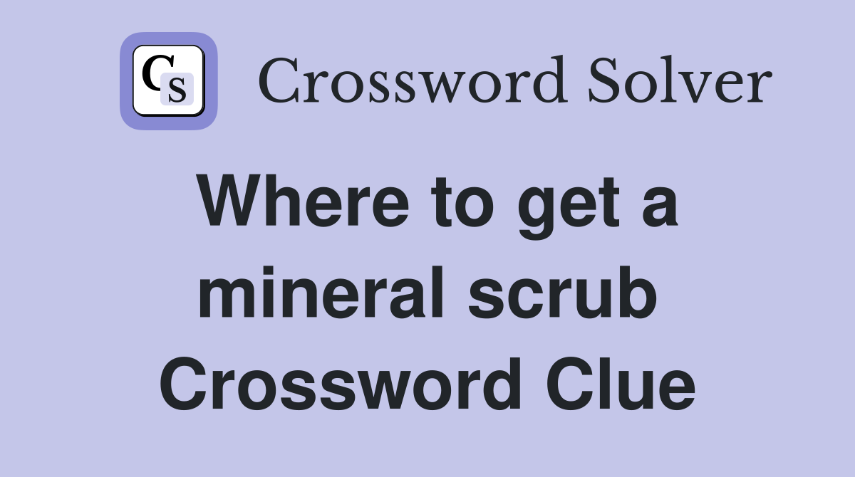 Where to get a mineral scrub Crossword Clue
