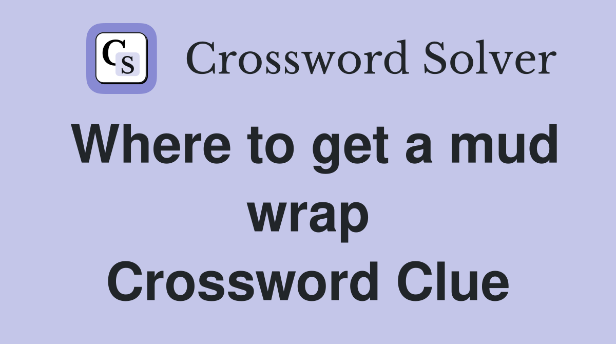 Where to get a mud wrap Crossword Clue
