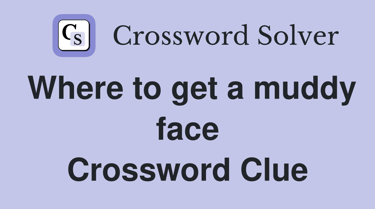 Where to get a muddy face Crossword Clue