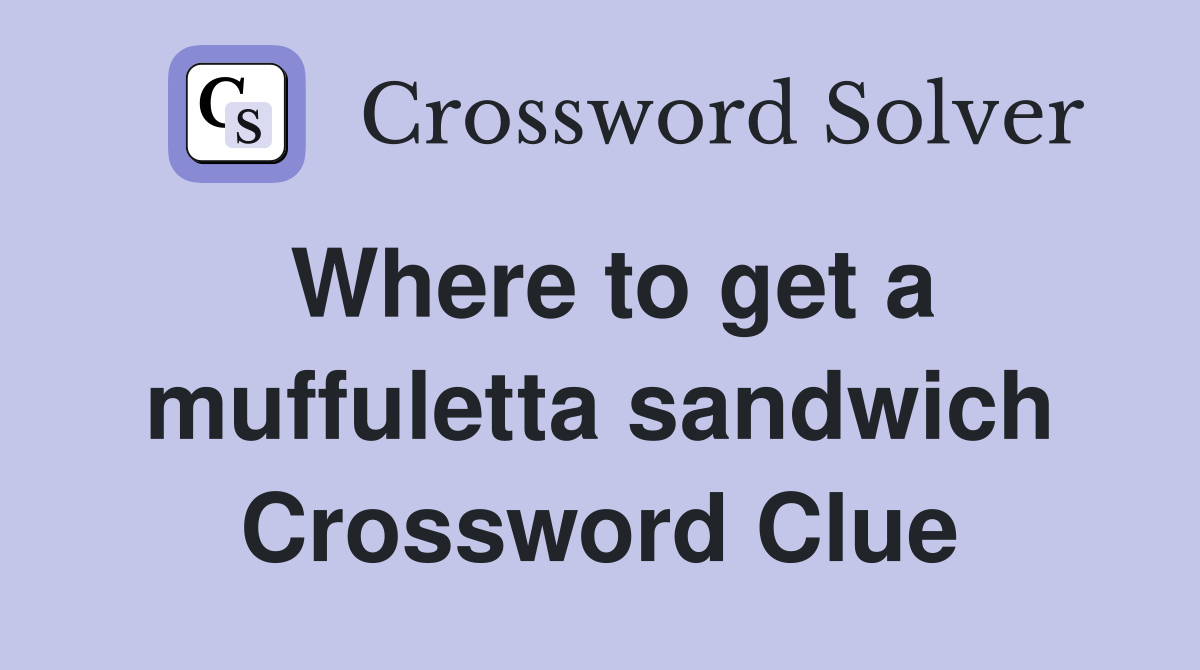 Where to get a muffuletta sandwich Crossword Clue