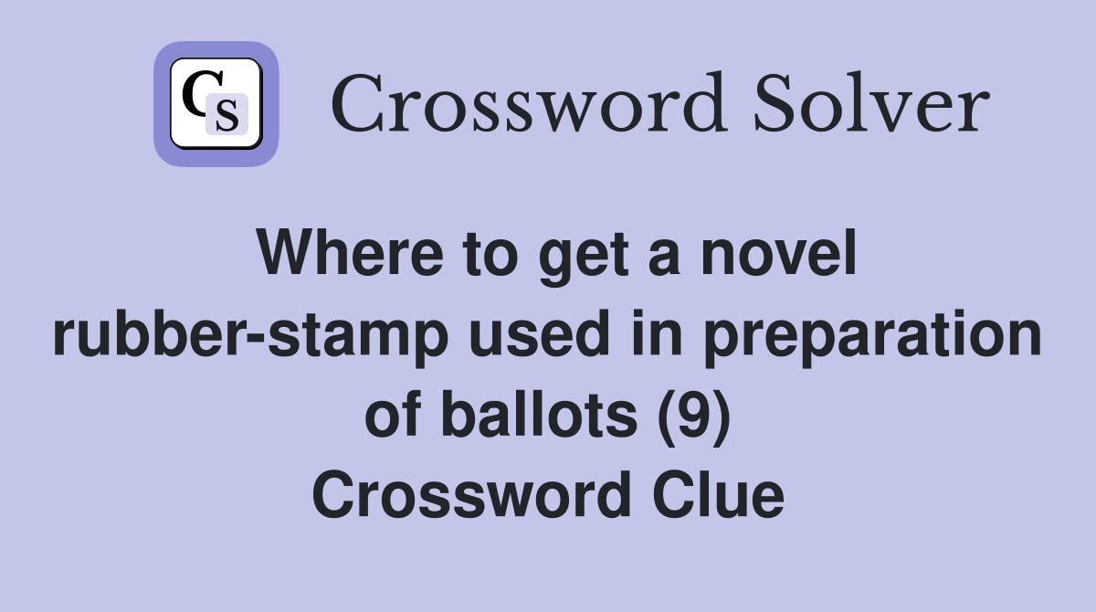 Where to get a novel rubber-stamp used in preparation of ballots (9) Crossword Clue