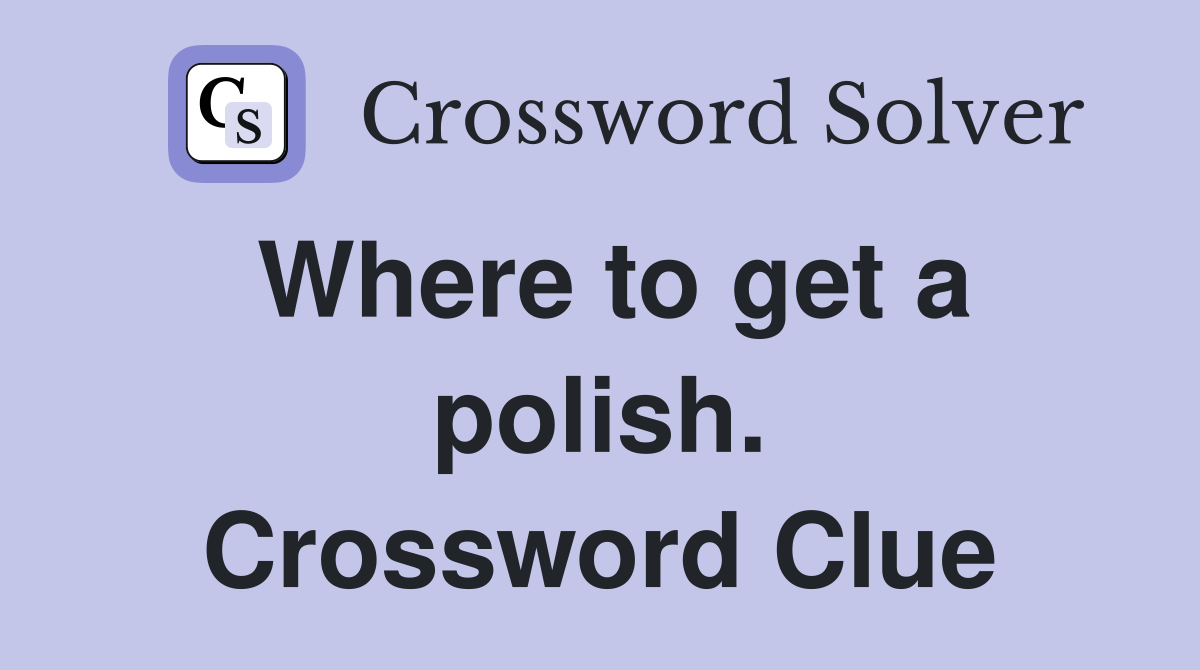 Where to get a polish. Crossword Clue