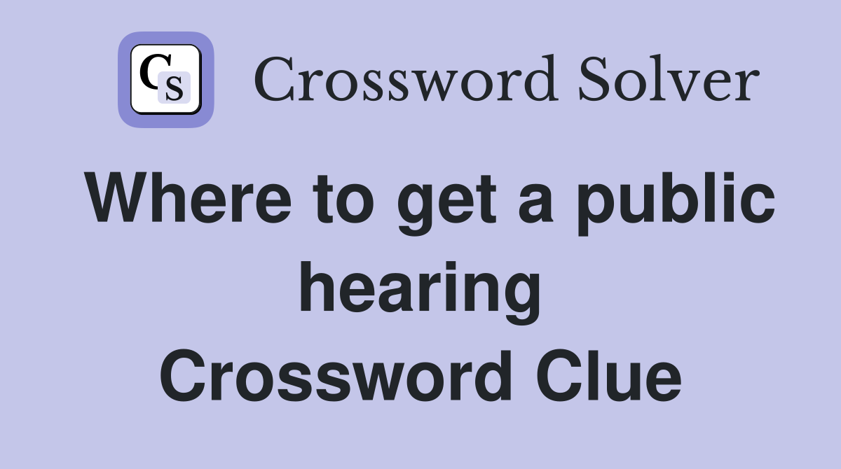 Where to get a public hearing Crossword Clue