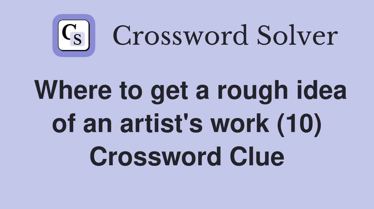 Where to get a rough idea of an artist's work (10) Crossword Clue