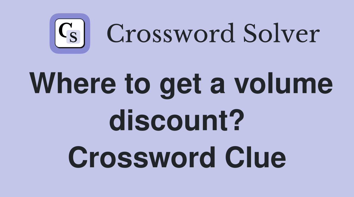 Where to get a volume discount? Crossword Clue