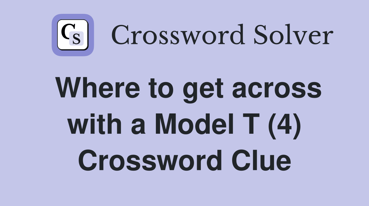 Where to get across with a Model T (4) Crossword Clue