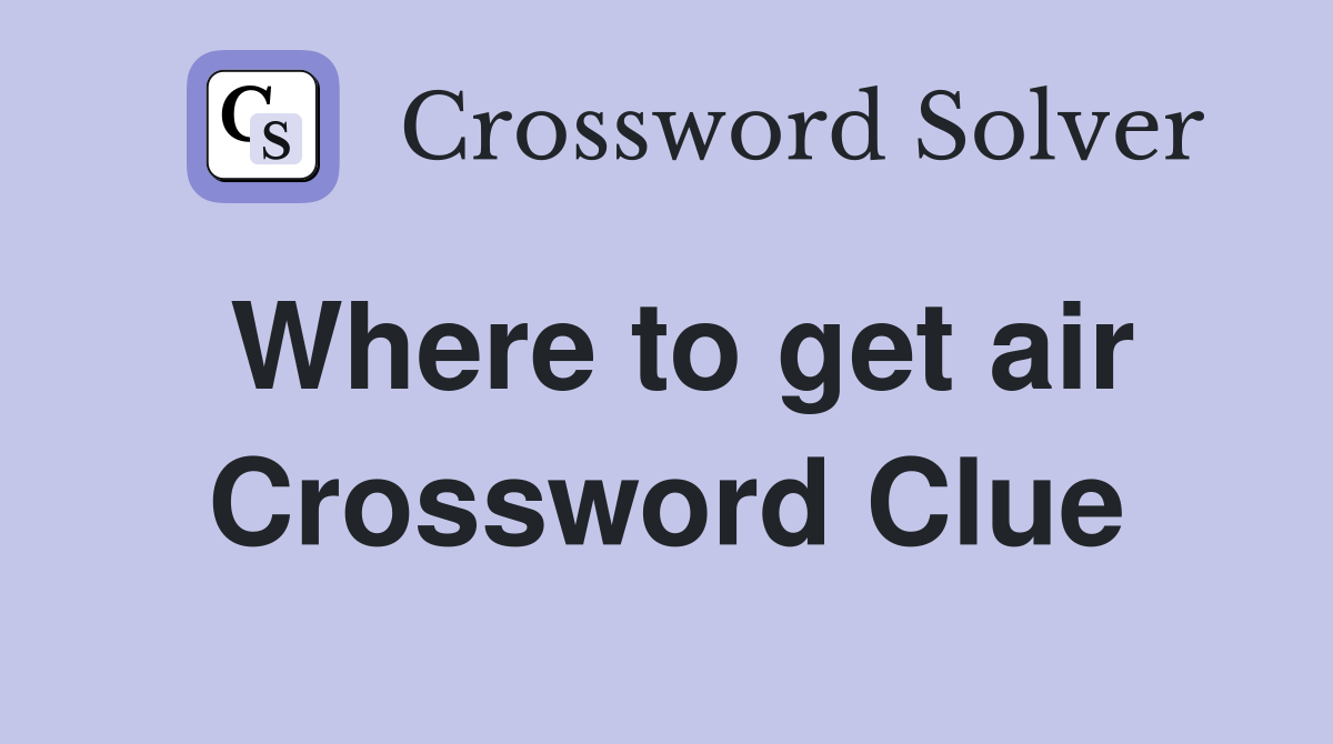 Where to get air Crossword Clue