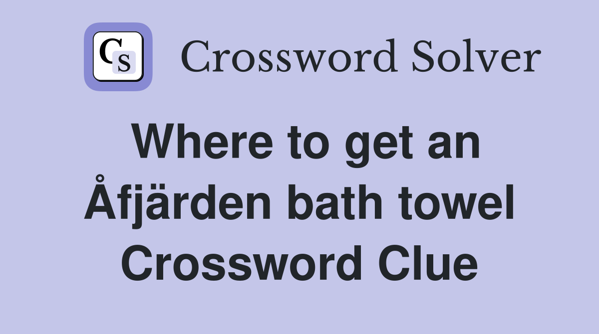 Where to get an Åfjärden bath towel Crossword Clue