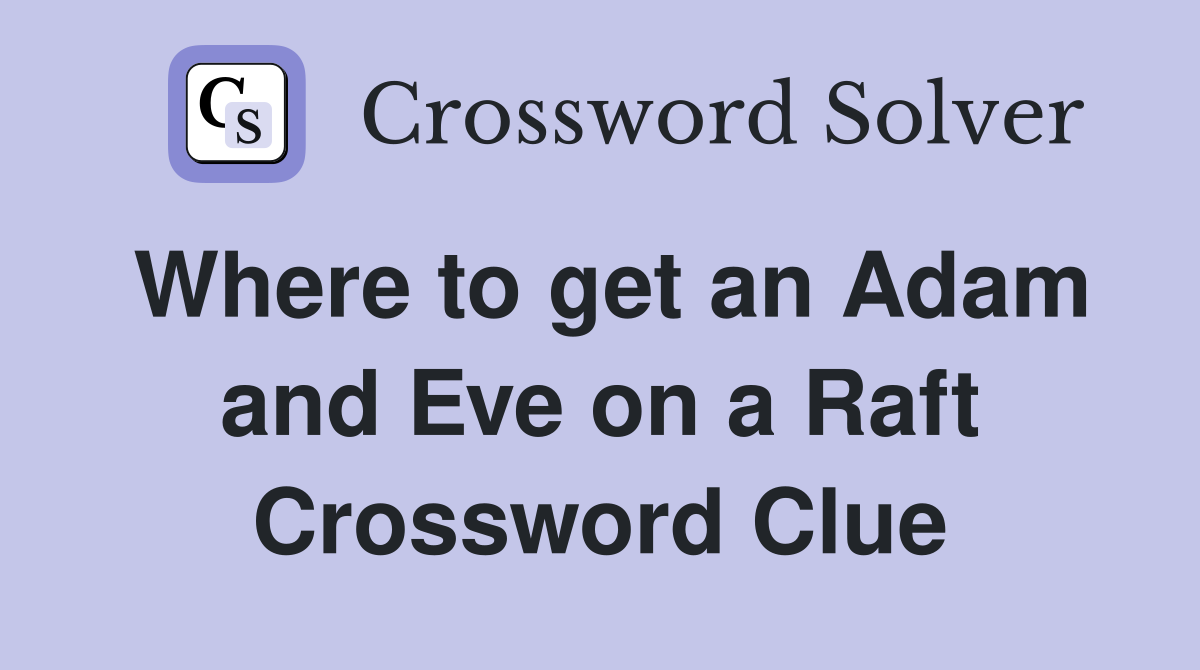 Where to get an Adam and Eve on a Raft Crossword Clue