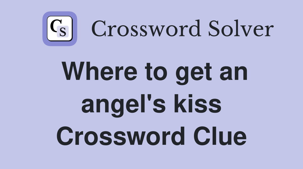 Where to get an angel's kiss Crossword Clue