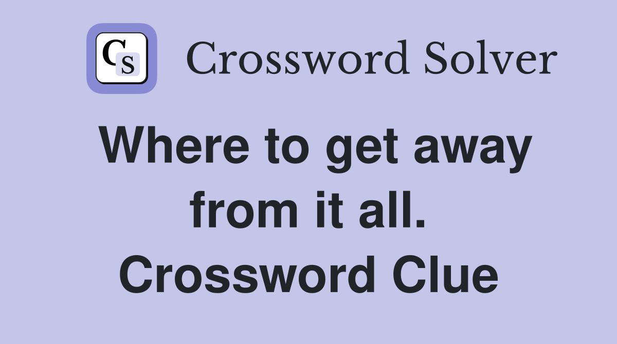 Where to get away from it all. Crossword Clue