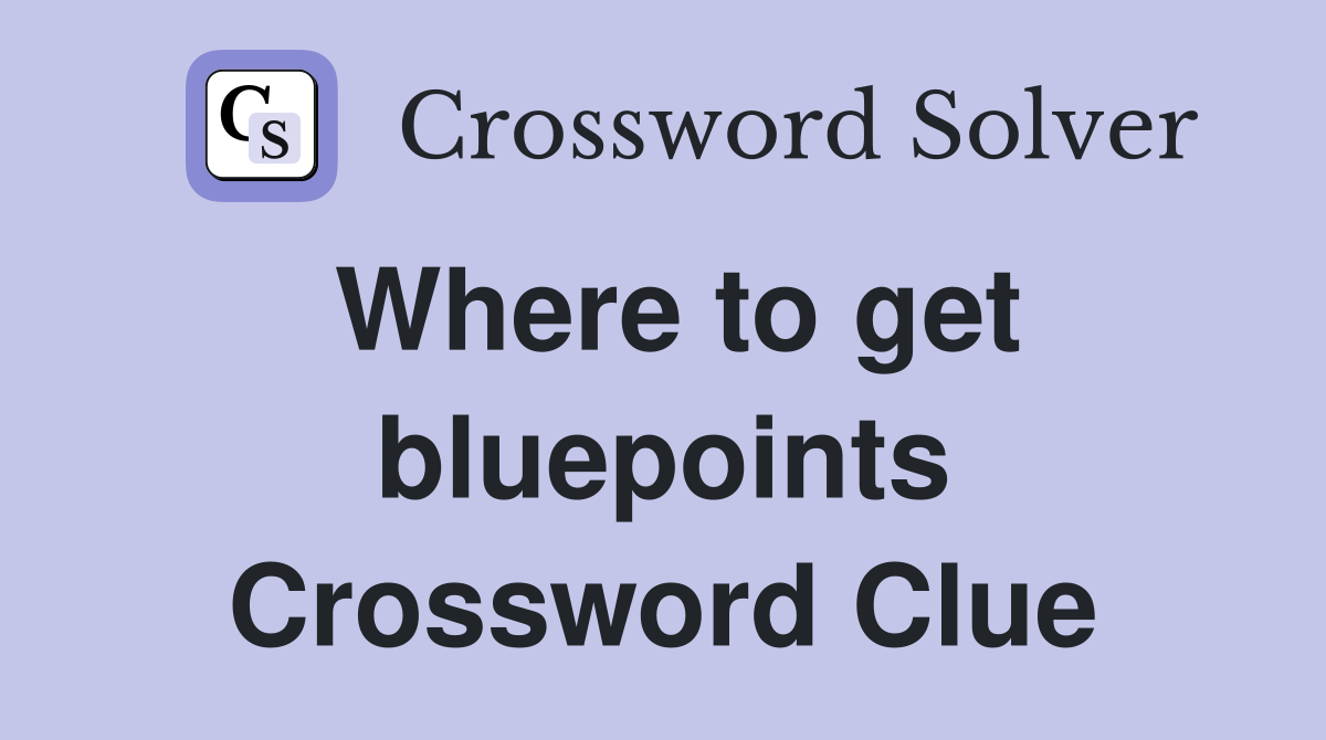 Where to get bluepoints Crossword Clue