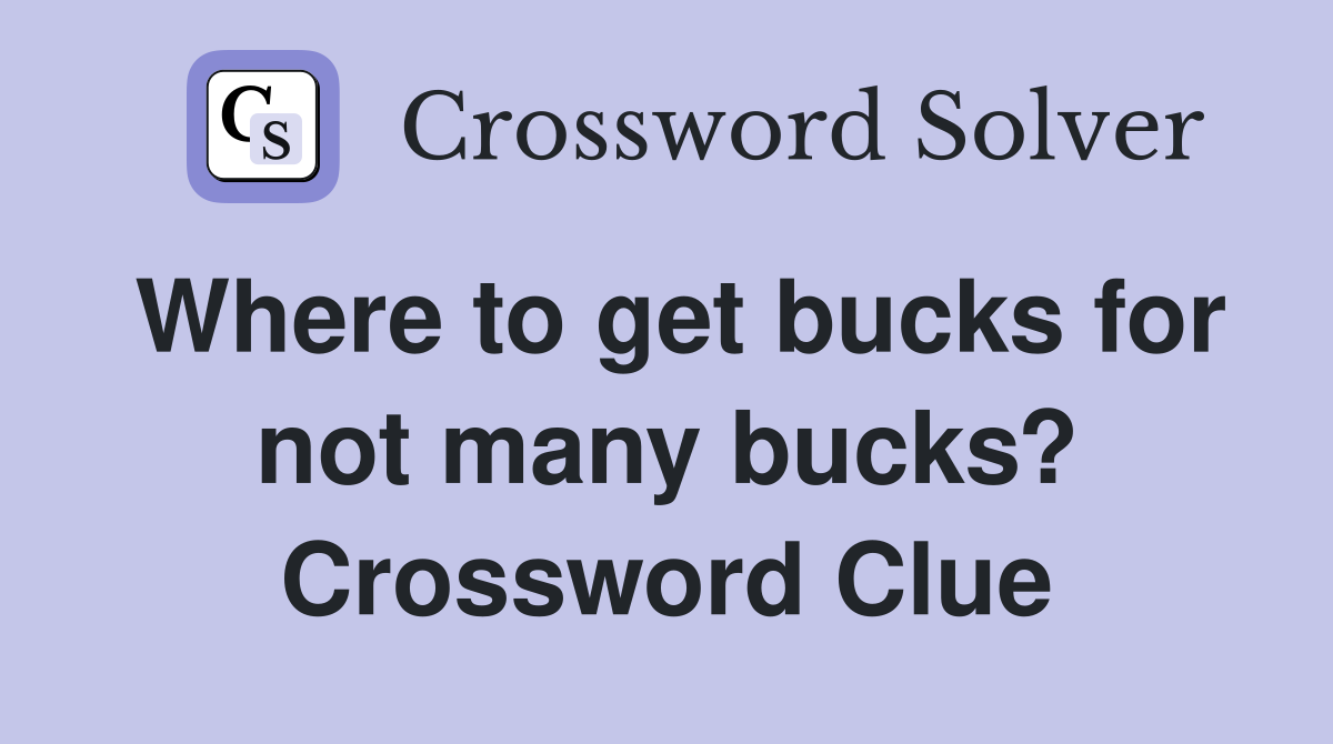 Where to get bucks for not many bucks? Crossword Clue