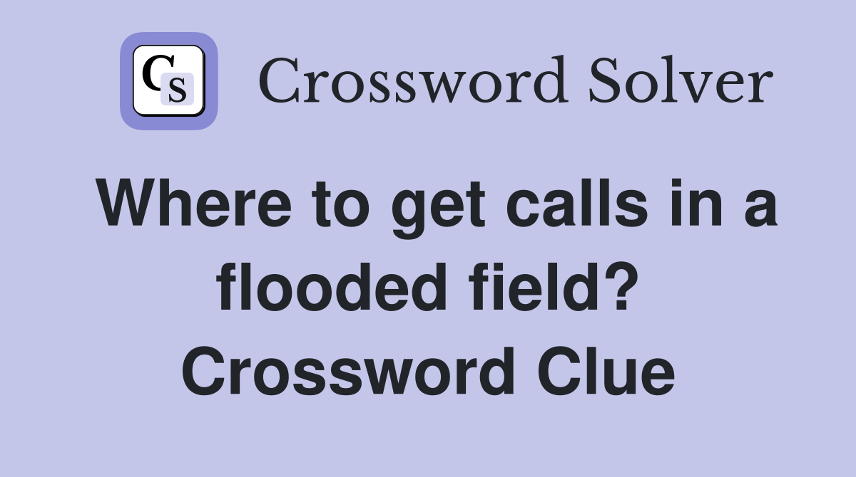 Where to get calls in a flooded field? Crossword Clue