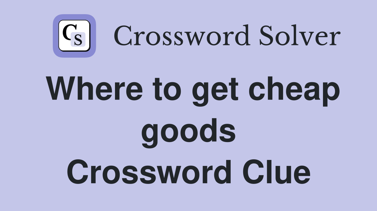Where to get cheap goods Crossword Clue