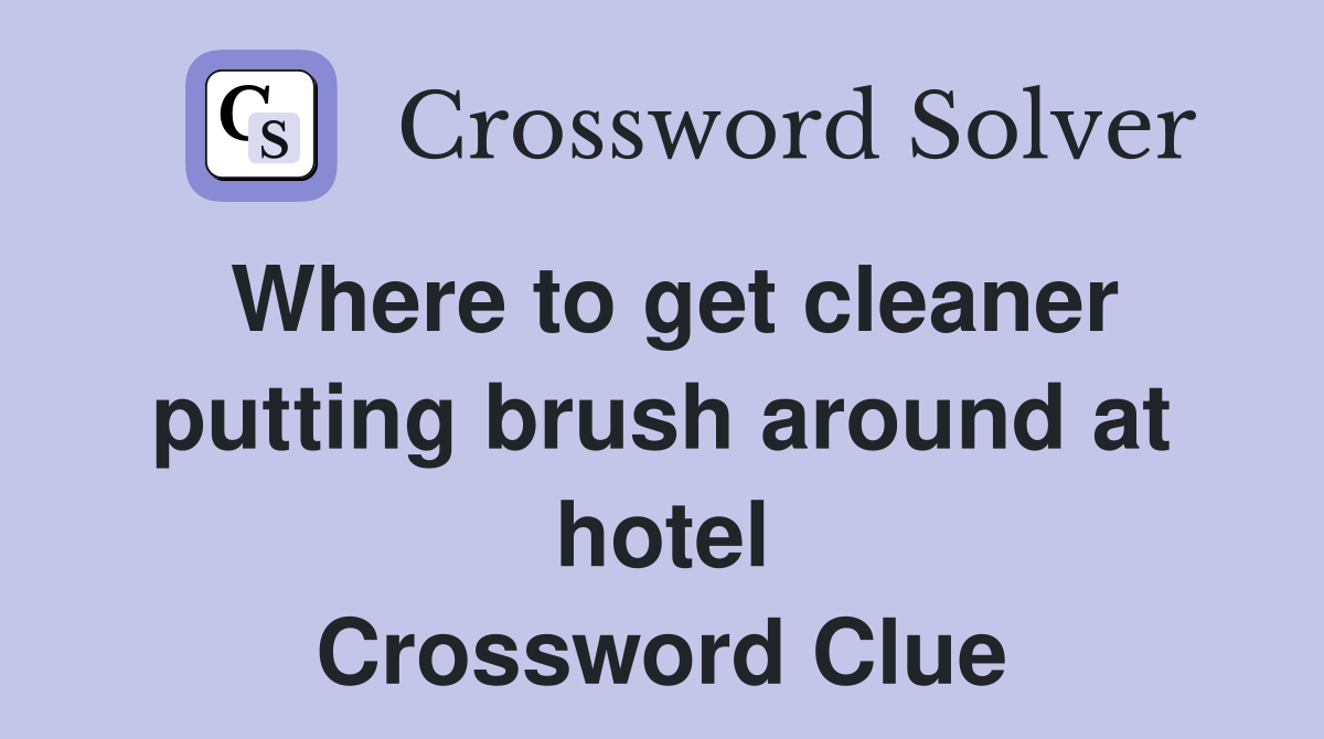 Where to get cleaner putting brush around at hotel Crossword Clue