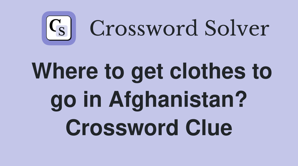 Where to get clothes to go in Afghanistan? Crossword Clue