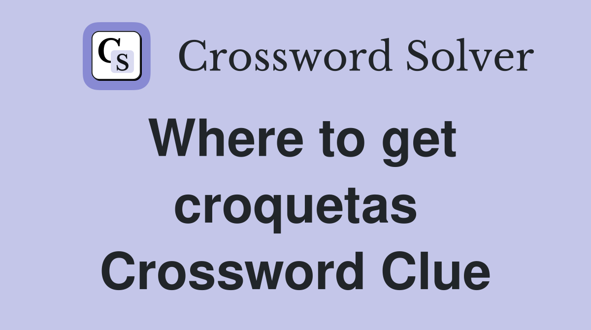 Where to get croquetas Crossword Clue