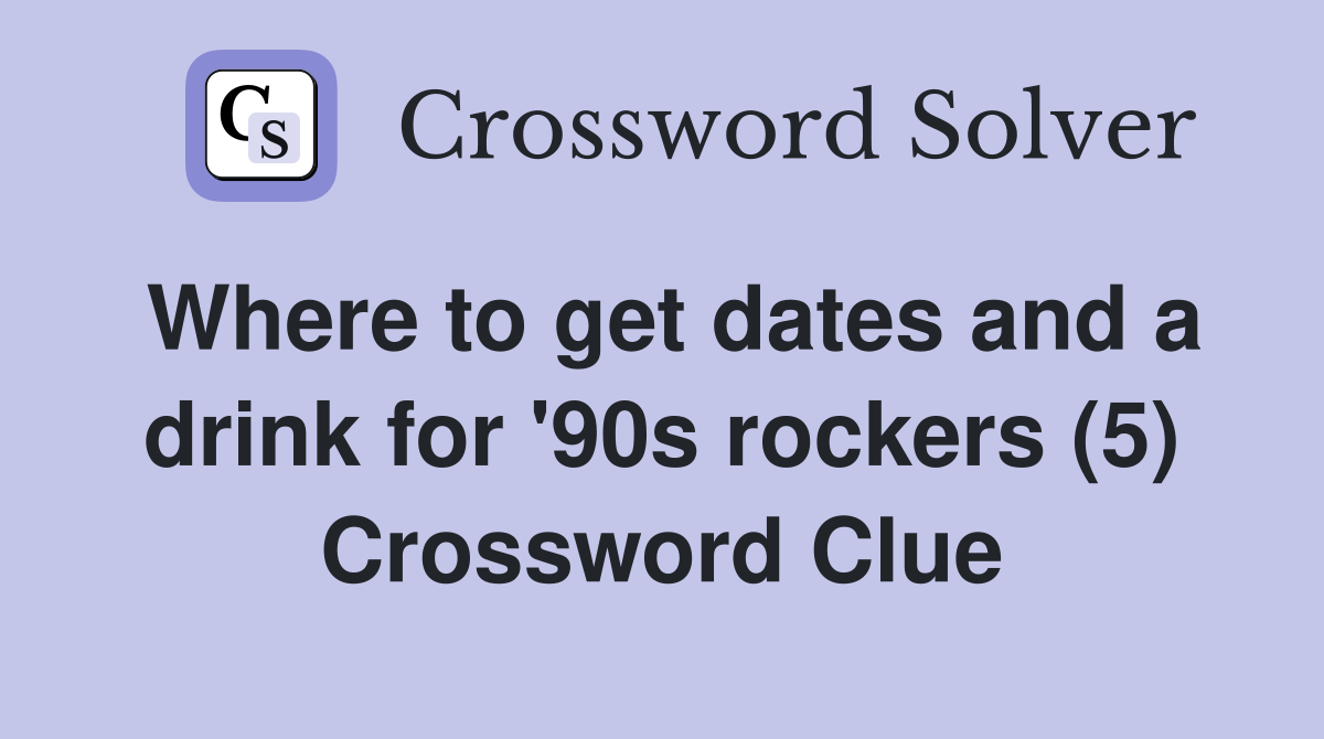 Where to get dates and a drink for '90s rockers (5) Crossword Clue