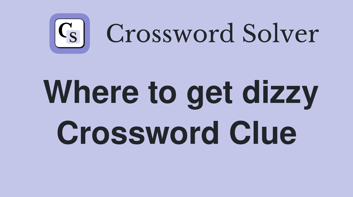 Where to get dizzy Crossword Clue