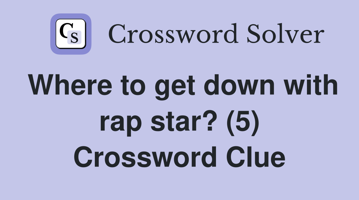 Where to get down with rap star? (5) Crossword Clue
