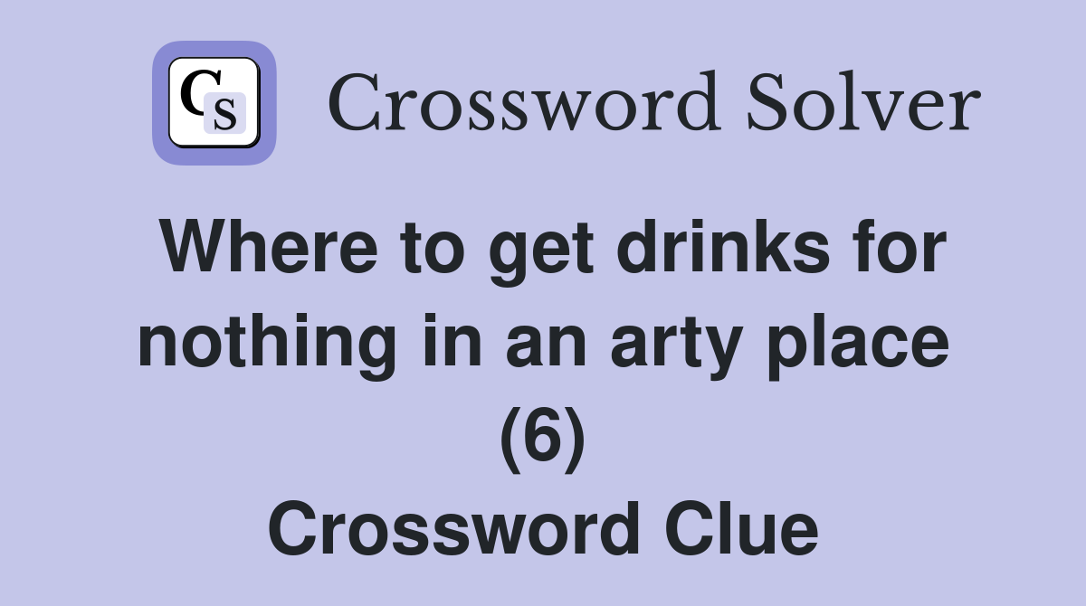 Where to get drinks for nothing in an arty place (6) Crossword Clue