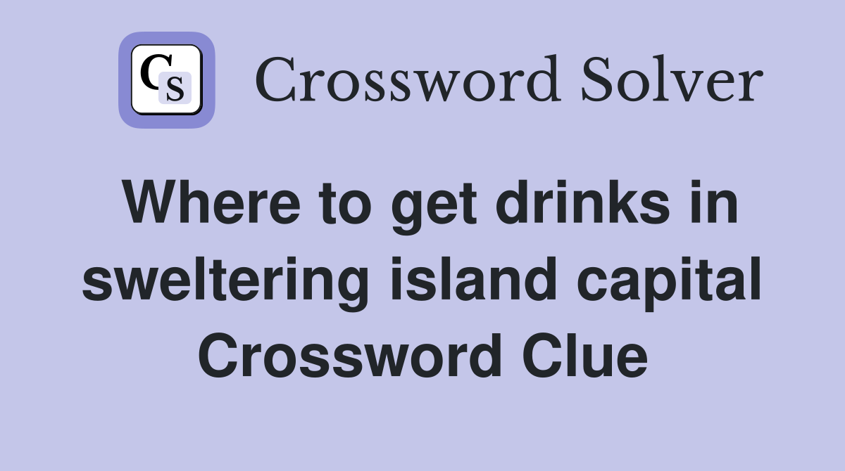 Where to get drinks in sweltering island capital Crossword Clue