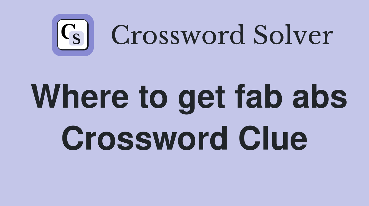 Where to get fab abs Crossword Clue