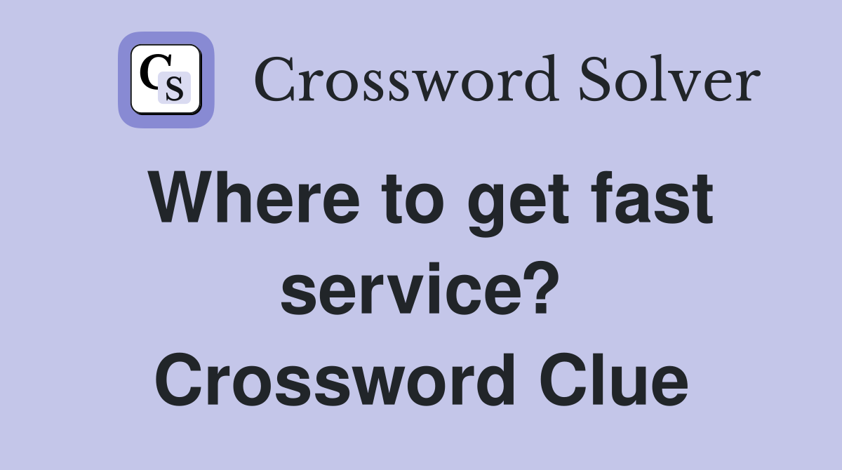 Where to get fast service? Crossword Clue