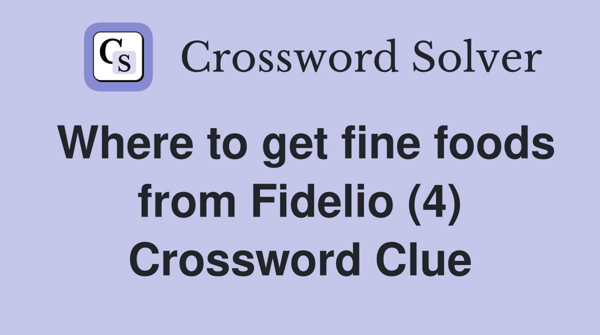 Where to get fine foods from Fidelio (4) Crossword Clue