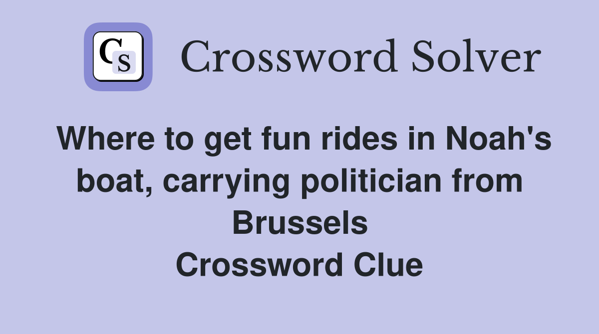 Where to get fun rides in Noah's boat, carrying politician from Brussels Crossword Clue