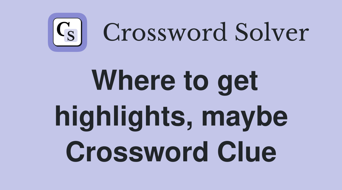 Where to get highlights, maybe Crossword Clue