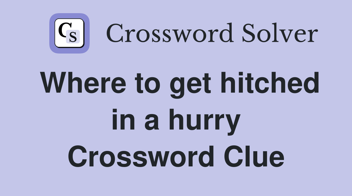 Where to get hitched in a hurry Crossword Clue