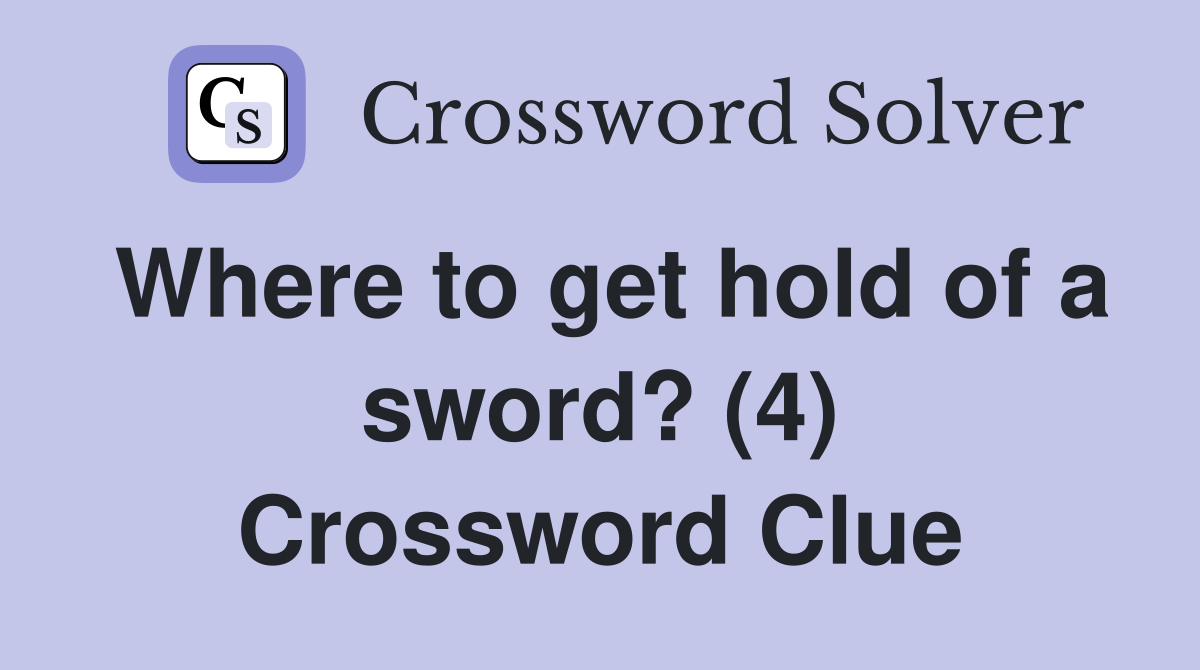 Where to get hold of a sword? (4) Crossword Clue