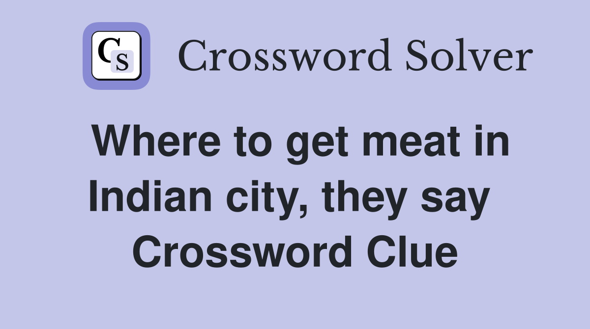 Where to get meat in Indian city, they say  Crossword Clue
