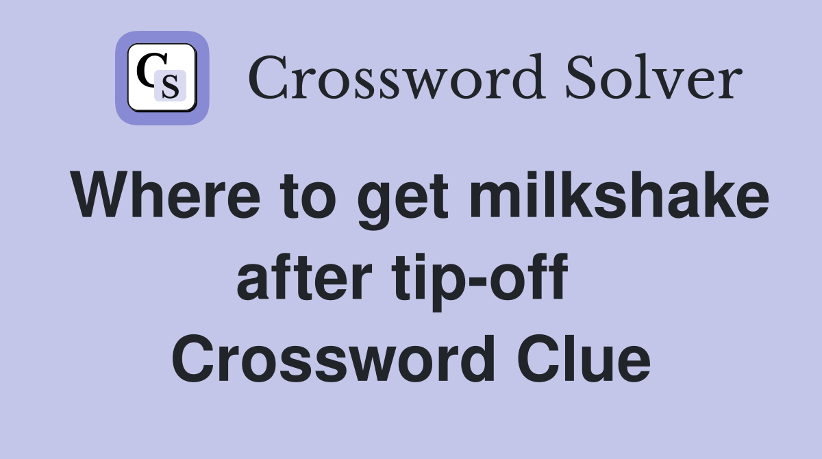Where to get milkshake after tip-off  Crossword Clue