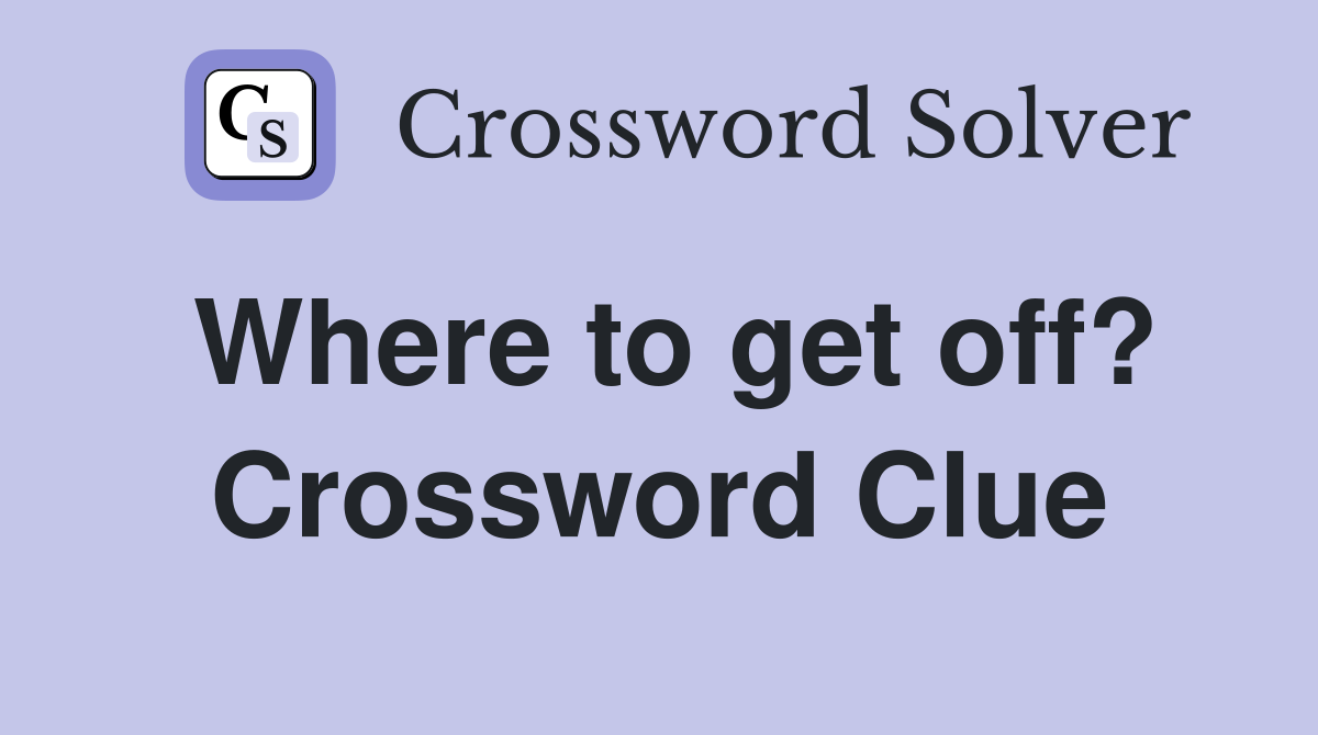 Where to get off? Crossword Clue